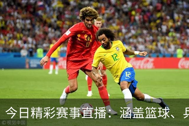 今日精彩赛事直播：涵盖篮球、乒乓球、网球等多项运动