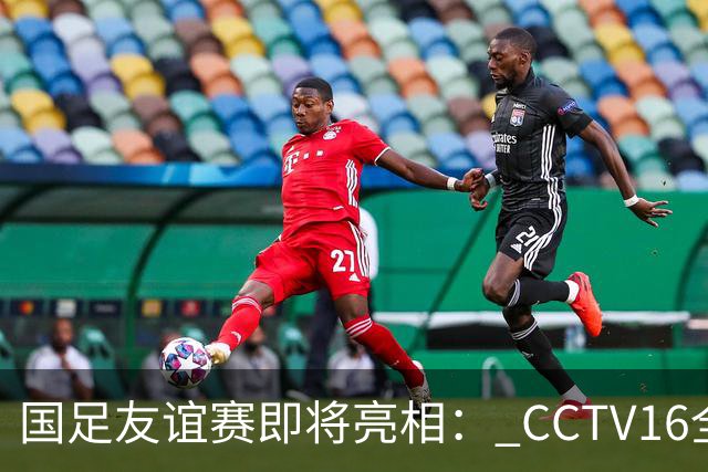 国足友谊赛即将亮相： CCTV16全程直播对阵塔吉克斯坦